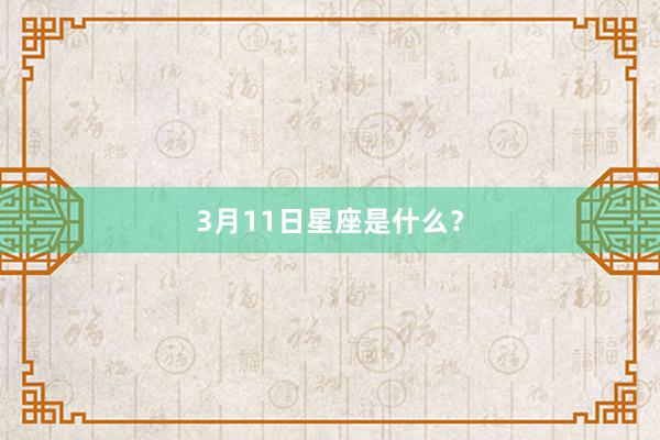 3月11日星座是什么?