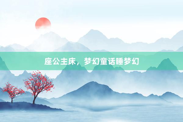 座公主床，梦幻童话睡梦幻